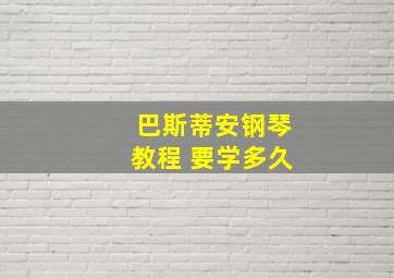 巴斯蒂安钢琴教程 要学多久